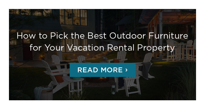 Click or tap here to learn how to pick the best outdoor furniture for your vacation rental property.